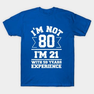 I'm Not 80 I'm 21 With 59 Years Experience T-Shirt